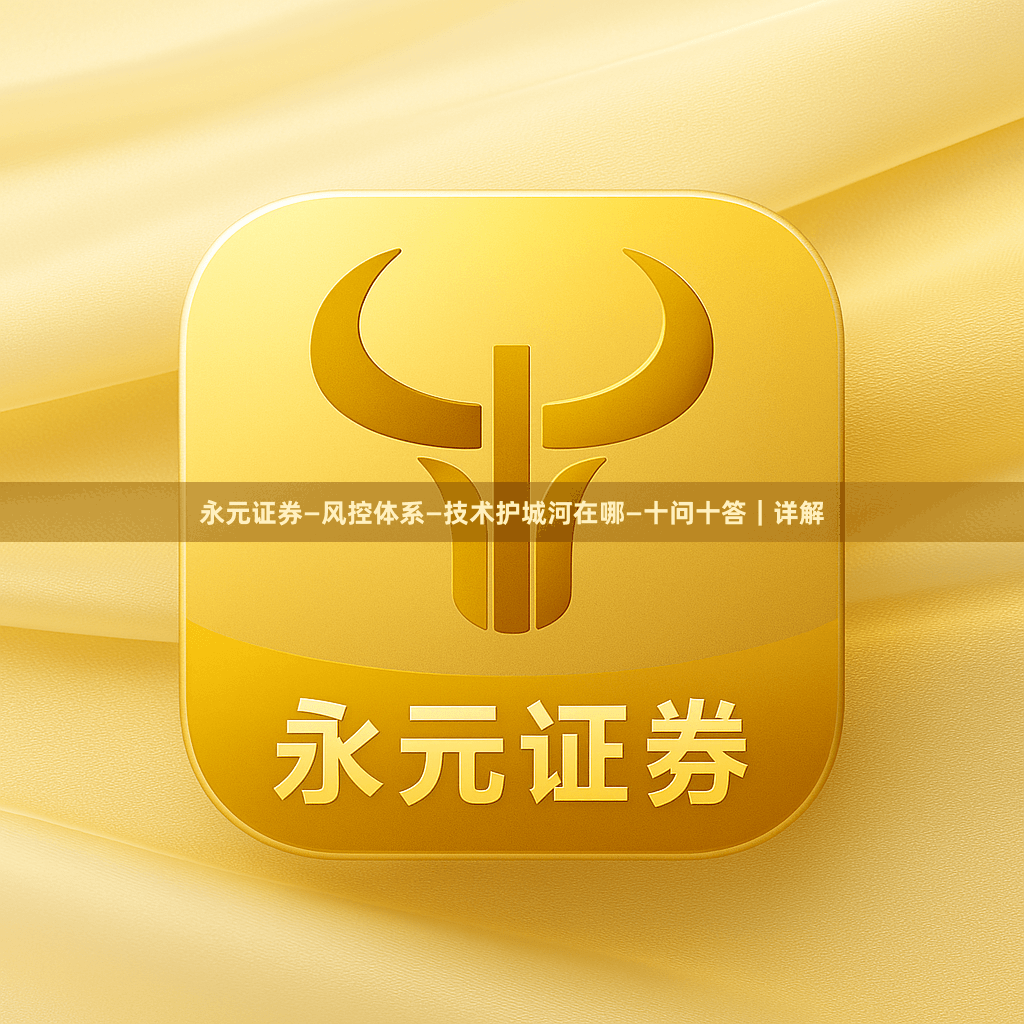 永元证券—风控体系—技术护城河在哪—十问十答｜详解