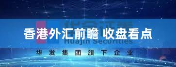 香港外汇前瞻 收盘看点