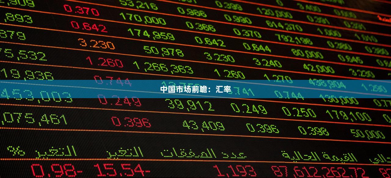 中国市场前瞻：汇率