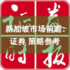 新加坡市场前瞻：证券 策略参考