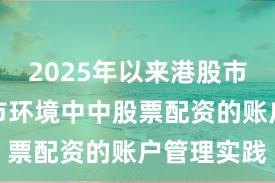 2025年以来港股市场在震荡市环境中中股票配资的账户管理实践