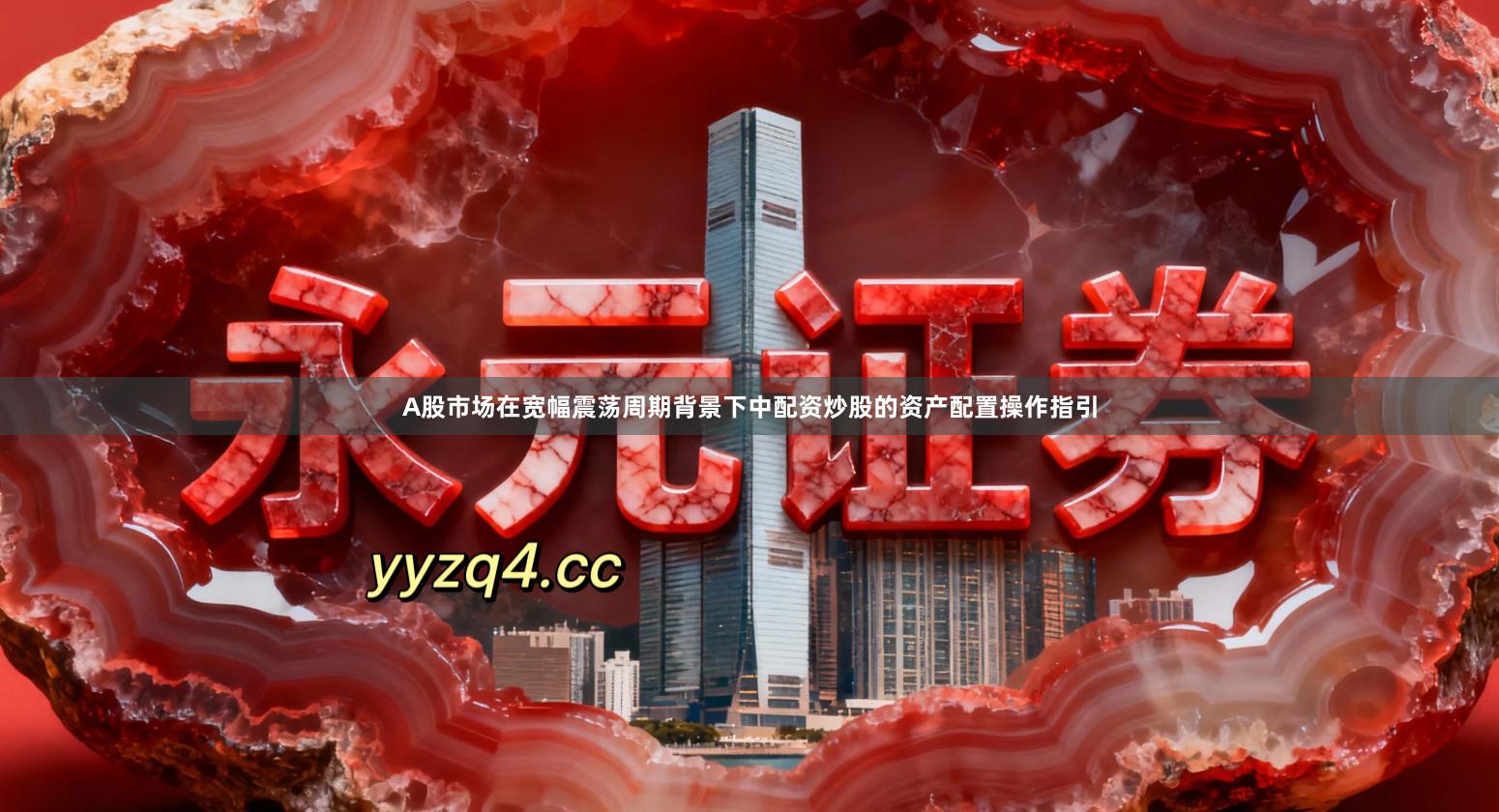 A股市场在宽幅震荡周期背景下中配资炒股的资产配置操作指引