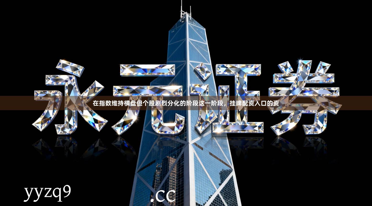 在指数维持横盘但个股剧烈分化的阶段这一阶段，挂牌配资入口的资