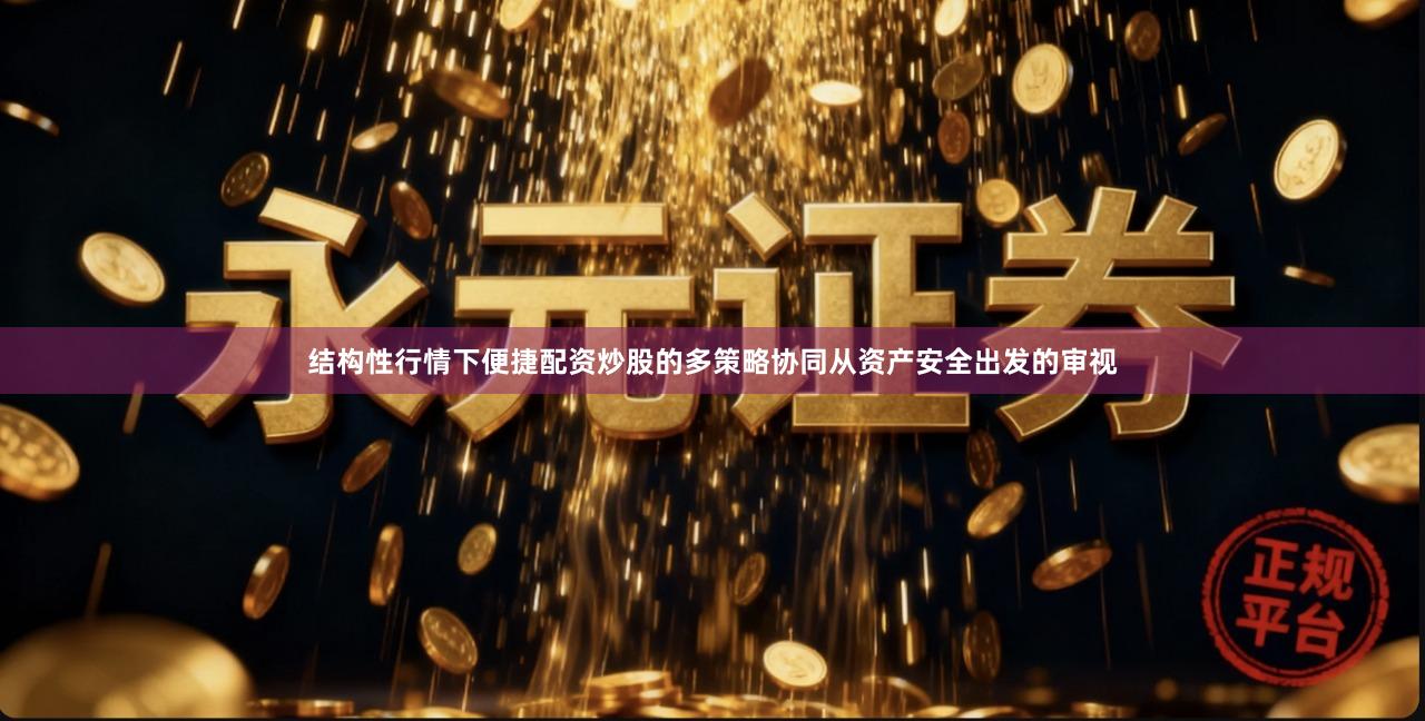 结构性行情下便捷配资炒股的多策略协同从资产安全出发的审视