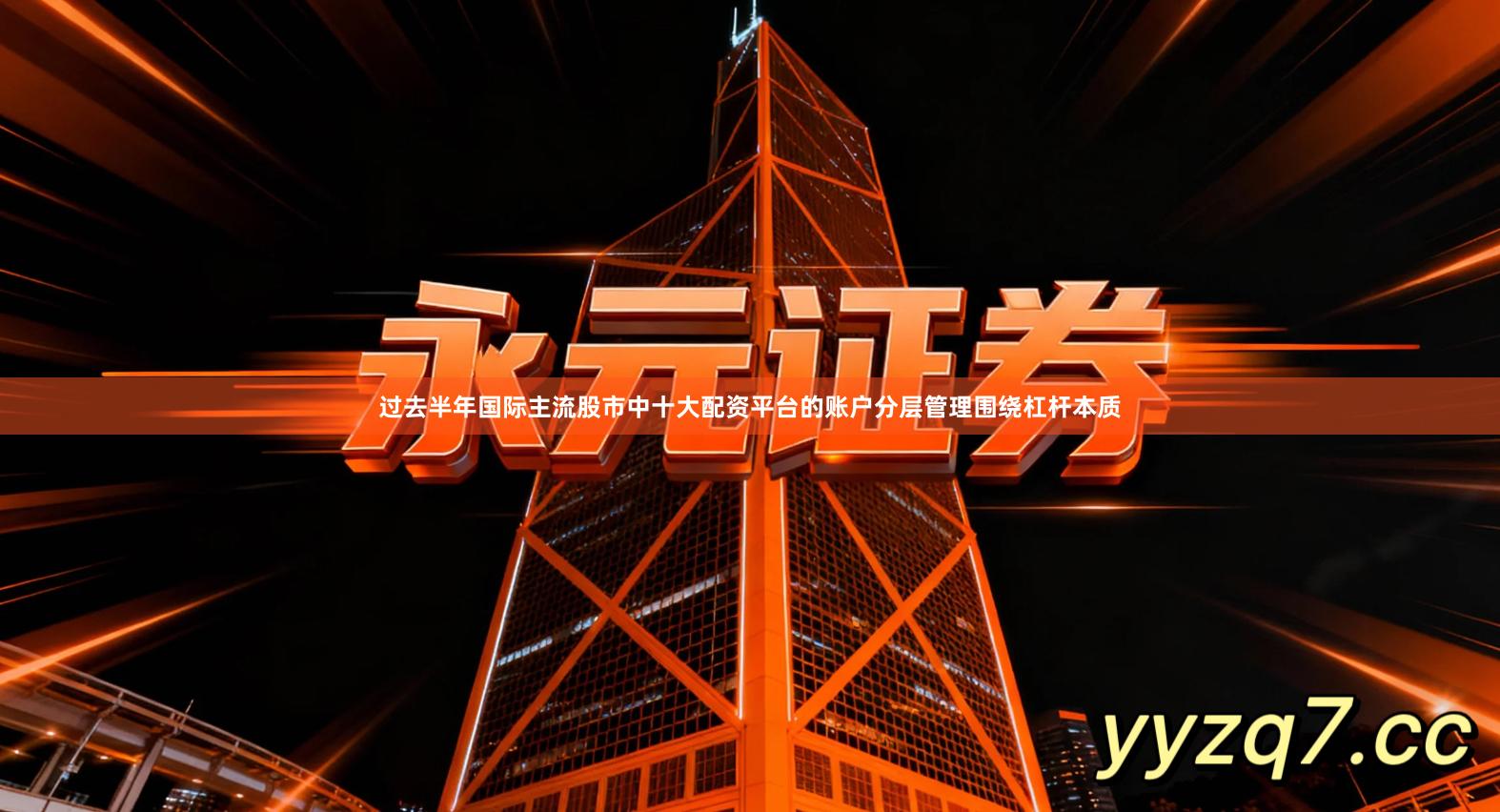 过去半年国际主流股市中十大配资平台的账户分层管理围绕杠杆本质