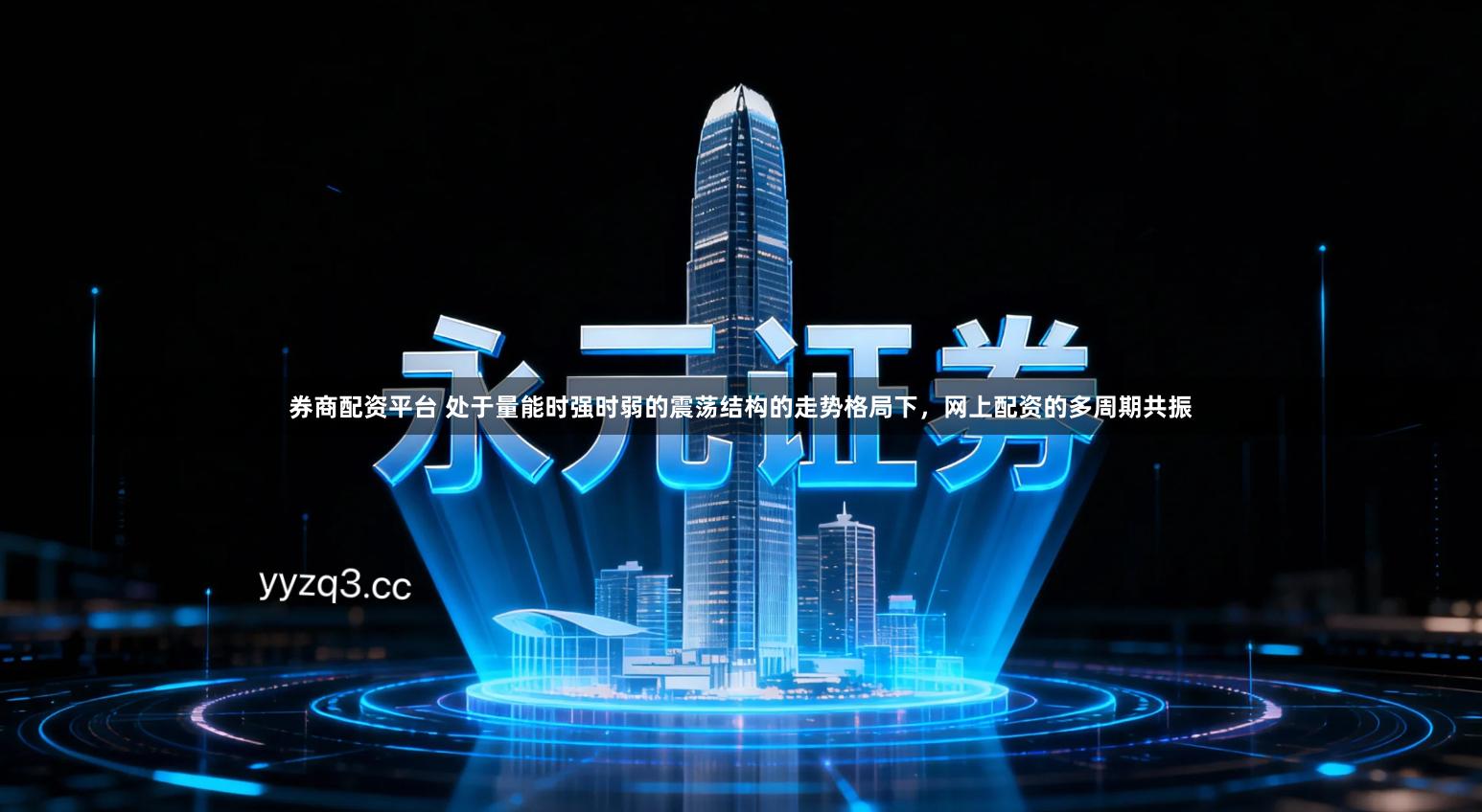 券商配资平台 处于量能时强时弱的震荡结构的走势格局下，网上配资的多周期共振