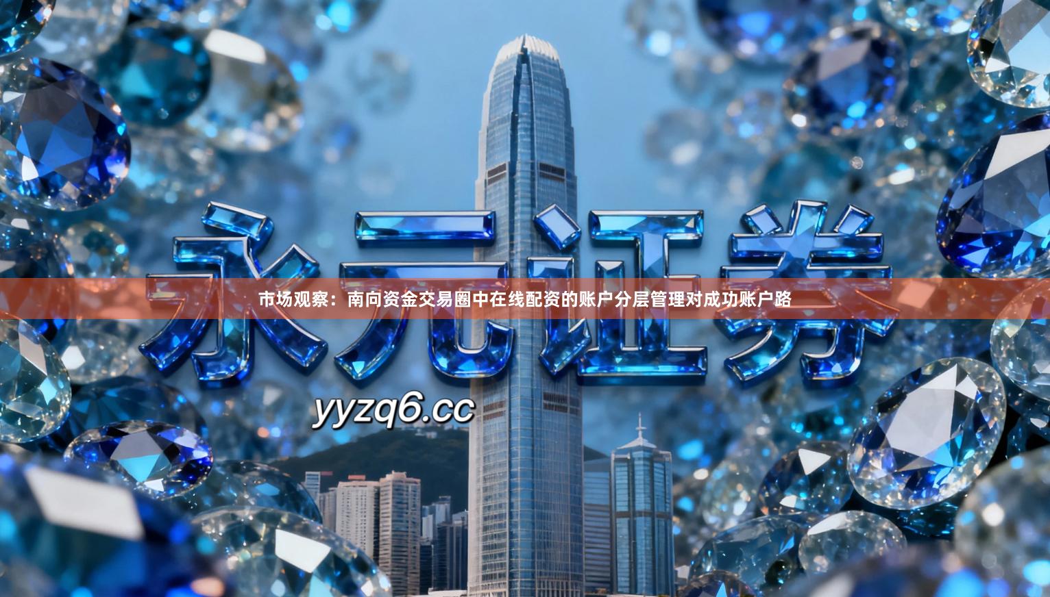 市场观察：南向资金交易圈中在线配资的账户分层管理对成功账户路