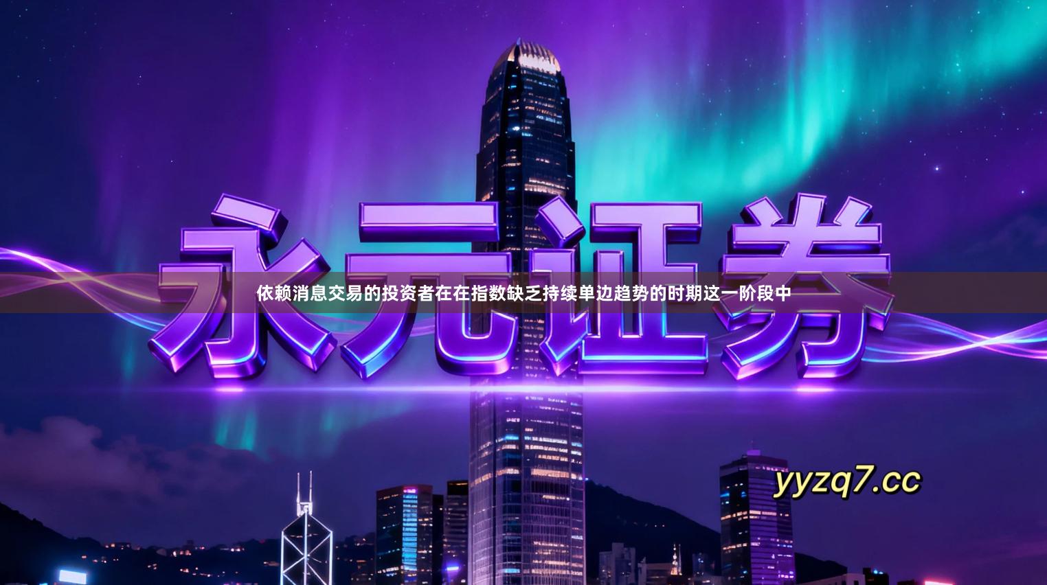 依赖消息交易的投资者在在指数缺乏持续单边趋势的时期这一阶段中